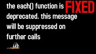 the each() function is deprecated. this message will be suppressed on further calls