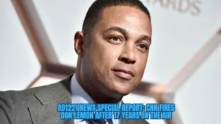 AD1221 News Special Report: CNN Fires Don Lemon After 17 years on air