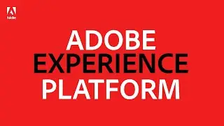 Adobe Experience Platform: The First Ever Customer Experience Management Solution for Enterprises