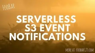S3 event notifications | Serverless | FooBar