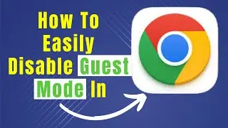 Learn Easily How To Disable Guest Mode In Google Chrome