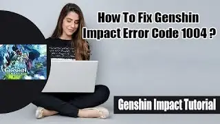 How to Fix Genshin Impact Error Code 1004 2022