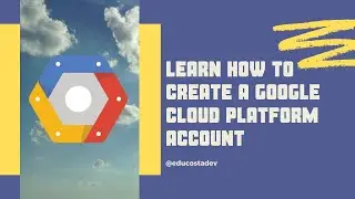Learn how to create a Google Cloud Platform Account