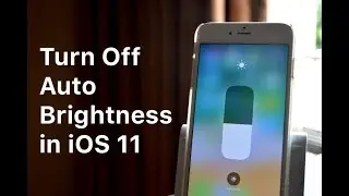 How to turn off auto brightness in iOS 11.