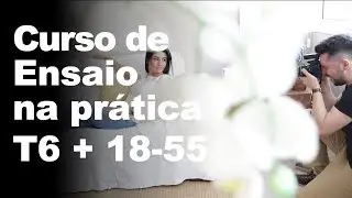 CURSO O ENSAIO NA PRÁTICA COM T6 + 18-55mm