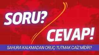 SORU?/CEVAP! | sahura kalkmadan oruç tutmak caiz midir?