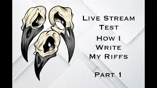Stream Test How I Write My Riffs Part 1