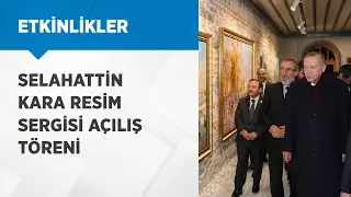 Cumhurbaşkanımız Erdoğan, Selahattin Kara Resim Sergisi Açılış Töreni’nde konuştu