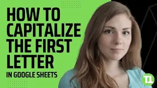 How to Capitalize the First Letter in Google Sheets