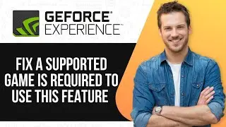 FIX A Supported Game Is Required To Use This Feature Nvidia Geforce Experience
