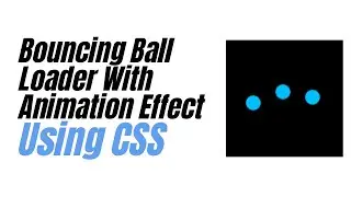 Bouncing Ball Loader With Animation Effect || CSS Animation Effect