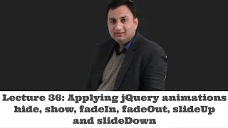 Lecture 36-Applying jQuery animations hide, show, fadeIn, fadeOut, slideUp and slideDown