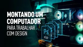 MONTANDO UM PC PARA TRABALHAR COM DESIGN