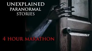 4 Hour Marathon Unexplained PARANORMAL Stories