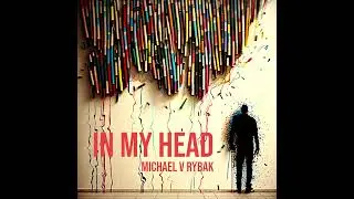 Michael V Rybak - In My Head