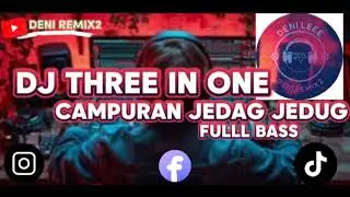 DJ THREE IN ONE CAMPURAN JEDAG JEDUG FUL BASS TERBARU 2024