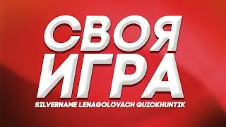 СВОЯ ИГРА | SILVERNAME, LENAGOLOVACH, QUICKHUNTIK