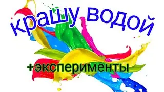 ПОКРАСИЛ ВОДОЙ РАЗНЫЕ ПРЕДМЕТЫ +2 ЭКСПЕРИМЕНТА