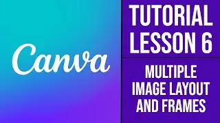 Canva Course | Tutorial - Lesson 6 - Multiple Image Layout (Grids) and Shape Crops (Frames)