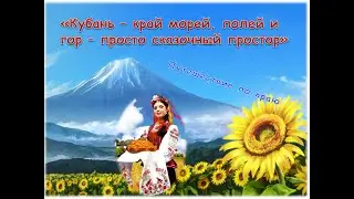 Путешествие по краю «Кубань – край морей, полей и гор – просто сказочный простор»