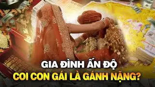 VÌ SAO GIA ĐÌNH NHÀ GÁI Ở ẤN ĐỘ LẠI KHÔNG NHẬN QUÀ ĐÍNH HÔN HAY CỦA HỒI MÔN?