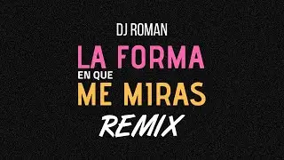 La Forma En Que Me Miras RMX - Dj Roman