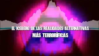 El ICEBERG de las realidades alternativas más terroríficas