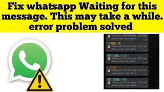 Fix whatsapp Waiting for this message. This may take a while. Error solved