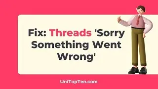Fix: Threads 'Sorry Something Went Wrong' error
