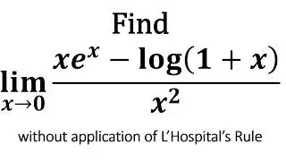 limit of (xe^x - log(1 + x))/x^2 as x approaches 0 without application of L’Hospital’s Rule