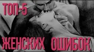 Топ 5 женских ошибок в постели! 18+