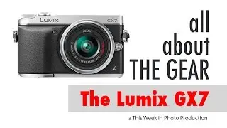 Panasonic Lumix GX7 - All About the Gear