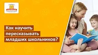 Как научить пересказывать младших школьников? Простое, но невероятно полезное упражнение