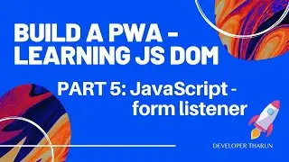 Build a PWA - Learning JS DOM - Project - Part 5: JavaScript Begins - listen to form - Tharun Shiv