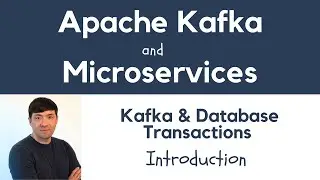 Apache Kafka for Microservices: Kafka and Database transactions.