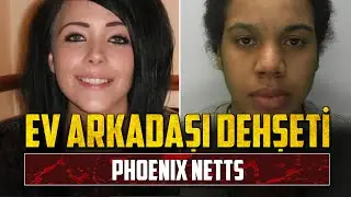 İlişkiyi Reddedince Dehşeti Yaşadı: PHOENIX NETTS VAKASI