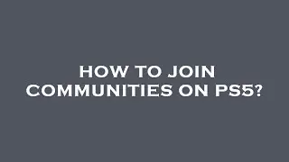 How to join communities on ps5?