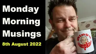 Monday Morning Musings: 8th August 2022