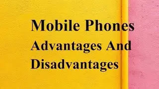 Mobile Phones advantages and disadvantages