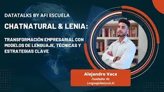 DataTalks by Afi Escuela | ChatNatural & LeNIA: Transformación Empresarial con Modelos de Lenguaje