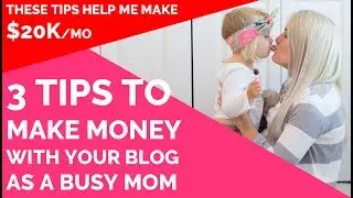 3 Tips for Make Money with Your Blog as a Busy Mom