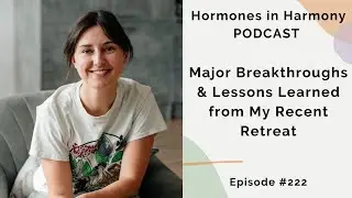 #222 Major Breakthroughs & Lessons Learned from My Recent Retreat