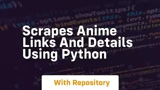 Scrapes anime links and details using python