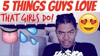 5 THING'S GIRLS DO THAT GUYS LOVE!😍(DIRTY EDITION!)