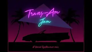 TRANS-AM JAM 🚗🌴// A vocal synthwave mix