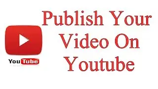 How To Publish Your Video On Youtube