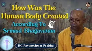 Creation Human Body - Complete Explaination | Part 2 | HG Pavanshwar Prabhu [ PhD, IIT Mandi ]