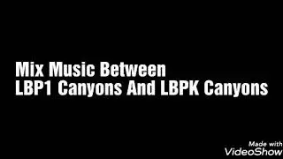 A Mix Music Between LBP1 Canyons And LBPK Canyons
