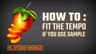 How to Fit the tempo if you use sample in FL Studio Mobile