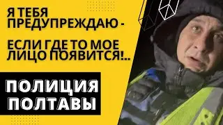 Я тебя предупреждаю если где-то моё лицо появится!.. Полиция Полтавы.